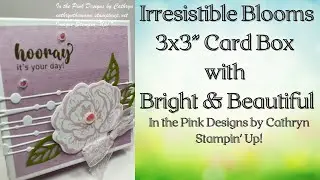 IRRESISTIBLE BLOOMS 3X3 CARD BOX with BRIGHT & BEAUTIFUL - Stampin' Up!