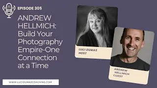 305: ANDREW HELLMICH:  Build Your Photography Empire- One Connection at a Time