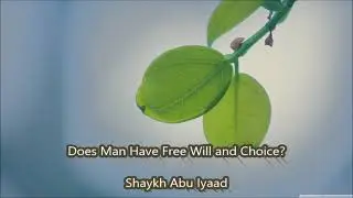 Does Man Have Free Will and Choice?  ...Abu Iyaad