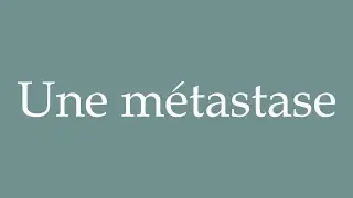 How to Pronounce ''Une m&eacute;tastase'' (A metastasis) Correctly in French