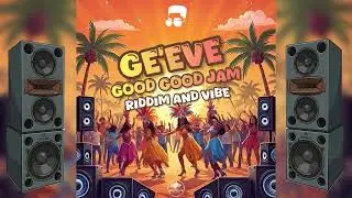 Ge' Eve - Good Good Jam (Riddim And Vibe Project)
