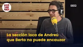 La sección loca de Andreu que Berto no puede encauzar