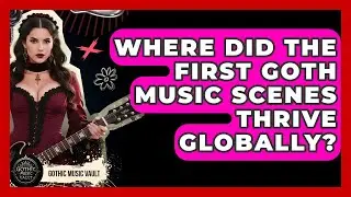Where Did The First Goth Music Scenes Thrive Globally? - Goth Music Vault