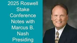 2025 Roswell Stake Conference notes with Marcus B  Nash