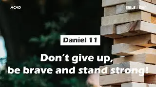 【Daniel 11 】Don’t give up, be brave and stand strong! ｜ACAD Bible Reading