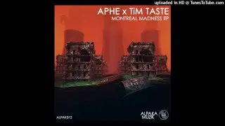 APHE, TiM TASTE - Montreal Madness (Original Mix) [AlpaKa MuziK]