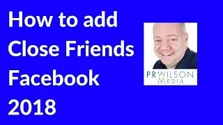 How to add close friends on Facebook 2018