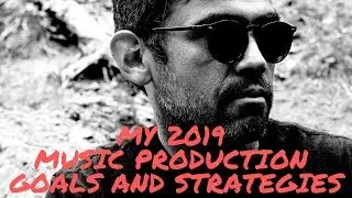 My 2019  Music Production Goals And Strategies