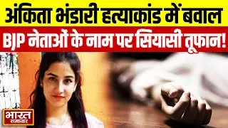 Ankita Bhandari हत्याकांड में नया मोड़,BJP नेताओं के नाम पर उत्तराखंड में सियासी बवाल !