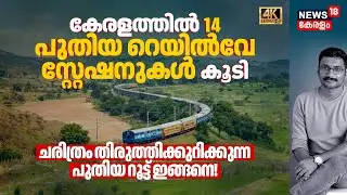 കേരളത്തിൽ 14 New Railway Stations കൂടി, ചരിത്രം തിരുത്തിക്കുറിക്കുന്ന പുതിയ Route Map ഇങ്ങനെ 4K|N18V