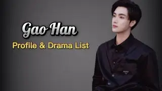 Profile and List of Gao Han Dramas from 2018 to 2024