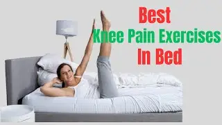 5 Knee Pain Relief Stretches And Exercises You Can Do In Bed