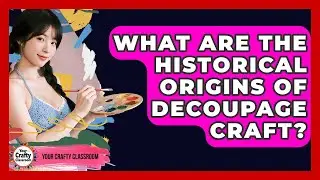 What Are The Historical Origins Of Decoupage Craft? - Your Crafty Classroom
