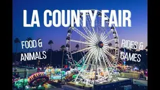 MUST SEE THINGS AT THE  LA COUNTY FAIR- 2018