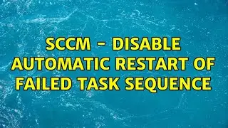 SCCM - Disable automatic restart of failed task sequence (2 Solutions!!)