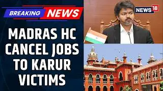 BREAKING: Major Blow To Tamil Nadu CM Vijay; Madras HC Cancels Jobs To Karur Victims | News18