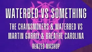 The Chainsmokers vs Martin Garrix & Breathe Carolina - Waterbed vs Something (Renzed Mashup)