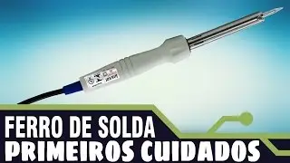 FERRO DE SOLDA NOVO - CUIDADOS INICIAIS NO PRIMEIRO USO.
