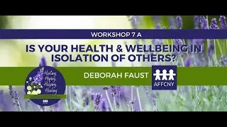 Workshop 7A:  Is Your Health & Wellbeing in Isolation of Others? with Deborah Faust | AFFCNY