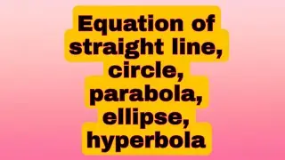 Equation of Straight Line,Circle , Parabola, ellipse, hyperbola(important)