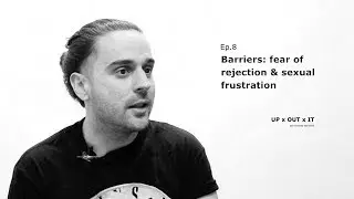Post-Uni Depression | Ep. 8 - Barriers: fear of rejection & sexual frustration