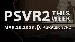 PSVR2 THIS WEEK | March 26, 2023 | New Games, PSVR1 Upgrades & More!