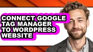 How to Connect Google Tag Manager to Wordpress Website - Step by Step