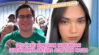 Bukan Sekadar Teman! Sosok Ini Bongkar Hubungan Sebenarnya Antara Azof dan Haico