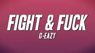 G-Eazy - Fight & Fuck (Lyrics)