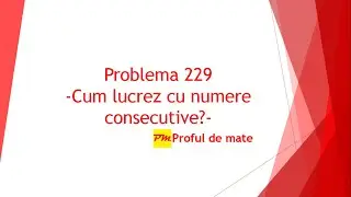 Problema 229: Cum lucrez cu numere consecutive? #profuldemate #Bacalaureat #Evaluare #Națională