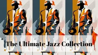 The Ultimate Jazz Collection [Smooth Jazz, 3 hours of Jazz, Vintage Jazz]