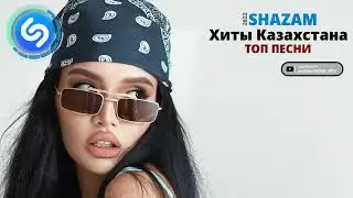 TOP SHAZAM 2022   ХИТЫ КАЗАХСТАНА 2022   ТОП ЛУЧШИХ КАЗАХСТАНСКИХ ПЕСЕН