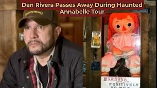 Dan Rivera Passes Away During Haunted Annabelle Tour/THE UNFOLD NEWS #DanRivera#AnnabelleDoll