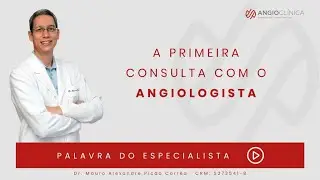 A primeira Consulta com o Angiologista.