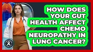How Does Your Gut Health Affect Chemo Neuropathy In Lung Cancer? - Lung Cancer Support Hub