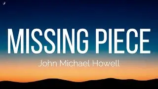 John Michael Howell - Missing Piece (Lyrics)