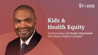 Kids & Health Equity: A Conversation with Kevin Churchwell, CEO, Boston Children&rsquo;s Hospital