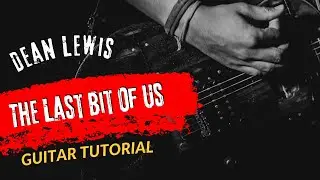 Guitar Tutorial With Song Dean Lewis The Last Bit Of Us