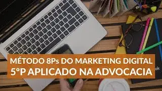 M&Eacute;TODO 8Ps DO MARKETING DIGITAL- 5&ordm;P APLICADO NA ADVOCACIA