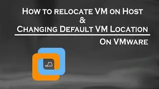 How To Relocate Or Move a VMware Virtual Machine And Change It's Default Location