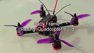 Fatty Frame 'Racing' Quadcopter Build