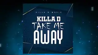 KILLA D -TAKE ME AWAY
