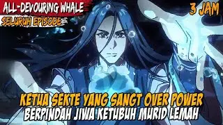PEMIMPIN SEKTE TERKUAT MALAH MASUK KE TUBUH MURID LEMAH  - ALUR CERITA DONGHUA ALL-DEVOURING WHALE
