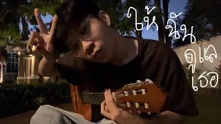 ให้ฉันดูแลเธอ - cover :)