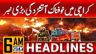 Terrifying Fire in Karachi | Big News | Exclusive Latest Update | 6 AM News Headlines | GTV News