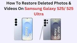 How To Restore Deleted Photos & Videos On Samsung Galaxy S25/ S25 Ultra