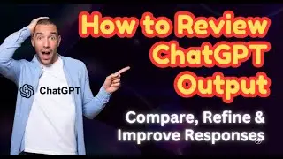 How to Review ChatGPT Output | Compare, Refine & Improve Responses