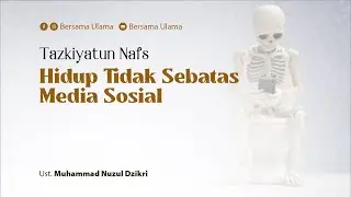 [Tazkiyatun Nafs] Hidup Tidak Sebatas Media Sosial - Ustadz Muhammad Nuzul Dzikri | Bersama Ulama