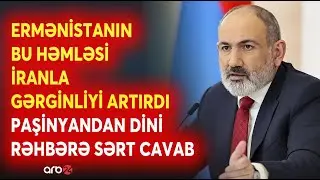 Paşinyandan İrana GƏRGİNLİYİ ARTIRAN CAVAB - Ermənistan mitinqlərlə bağlı dini rəhbəri GÜNAHLANDIRDI