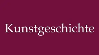 How to Pronounce ''Kunstgeschichte'' (Art History) Correctly in German